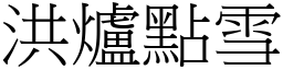洪爐點雪 (宋體矢量字庫)