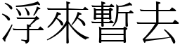 浮來暫去 (宋體矢量字庫)