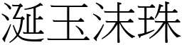 涎玉沫珠 (宋體矢量字庫)