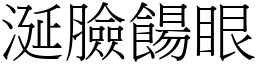 涎臉餳眼 (宋體矢量字庫)