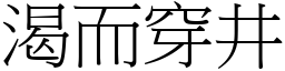 渴而穿井 (宋體矢量字庫)