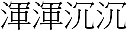 渾渾沉沉 (宋體矢量字庫)