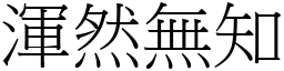 渾然無知 (宋體矢量字庫)