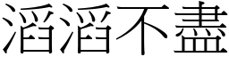 滔滔不盡 (宋體矢量字庫)