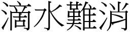 滴水難消 (宋體矢量字庫)