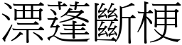 漂蓬斷梗 (宋體矢量字庫)