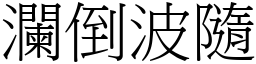 瀾倒波隨 (宋體矢量字庫)