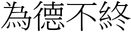 為德不終 (宋體矢量字庫)