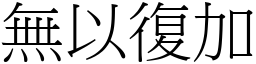 無以復加 (宋體矢量字庫)