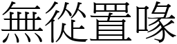 無從置喙 (宋體矢量字庫)