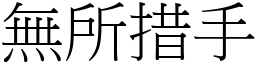 無所措手 (宋體矢量字庫)