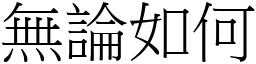 無論如何 (宋體矢量字庫)
