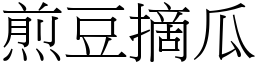 煎豆摘瓜 (宋體矢量字庫)