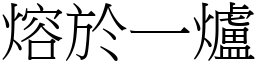 熔於一爐 (宋體矢量字庫)