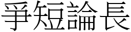 爭短論長 (宋體矢量字庫)