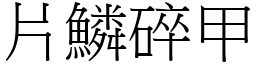 片鱗碎甲 (宋體矢量字庫)