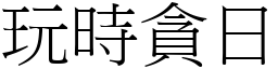 玩時貪日 (宋體矢量字庫)