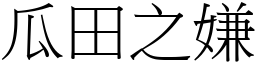 瓜田之嫌 (宋體矢量字庫)