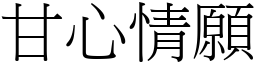 甘心情願 (宋體矢量字庫)