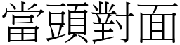 當頭對面 (宋體矢量字庫)