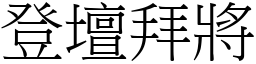 登壇拜將 (宋體矢量字庫)