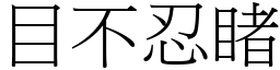 目不忍睹 (宋體矢量字庫)