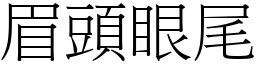 眉頭眼尾 (宋體矢量字庫)