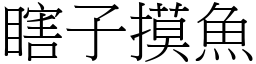 瞎子摸魚 (宋體矢量字庫)