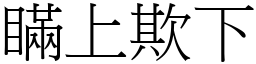 瞞上欺下 (宋體矢量字庫)