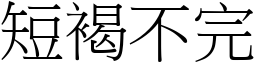 短褐不完 (宋體矢量字庫)