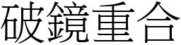 破鏡重合 (宋體矢量字庫)