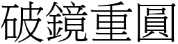 破鏡重圓 (宋體矢量字庫)