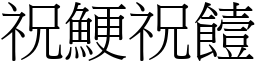 祝鯁祝饐 (宋體矢量字庫)