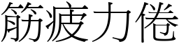 筋疲力倦 (宋體矢量字庫)