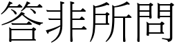 答非所問 (宋體矢量字庫)