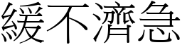緩不濟急 (宋體矢量字庫)