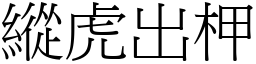 縱虎出柙 (宋體矢量字庫)