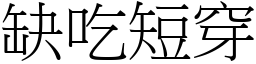 缺吃短穿 (宋體矢量字庫)