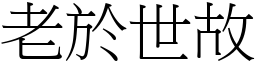 老於世故 (宋體矢量字庫)