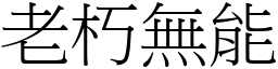 老朽無能 (宋體矢量字庫)