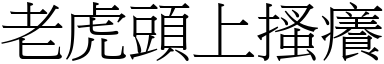 老虎頭上搔癢 (宋體矢量字庫)