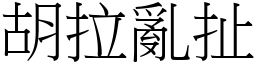 胡拉亂扯 (宋體矢量字庫)