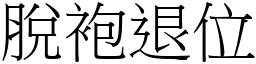 脫袍退位 (宋體矢量字庫)