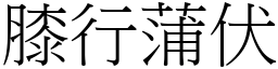 膝行蒲伏 (宋體矢量字庫)