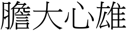 膽大心雄 (宋體矢量字庫)