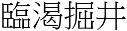 臨渴掘井 (宋體矢量字庫)