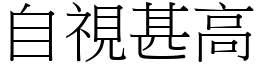 自視甚高 (宋體矢量字庫)