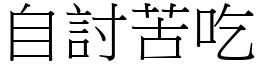 自討苦吃 (宋體矢量字庫)