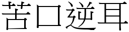 苦口逆耳 (宋體矢量字庫)