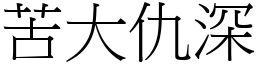 苦大仇深 (宋體矢量字庫)